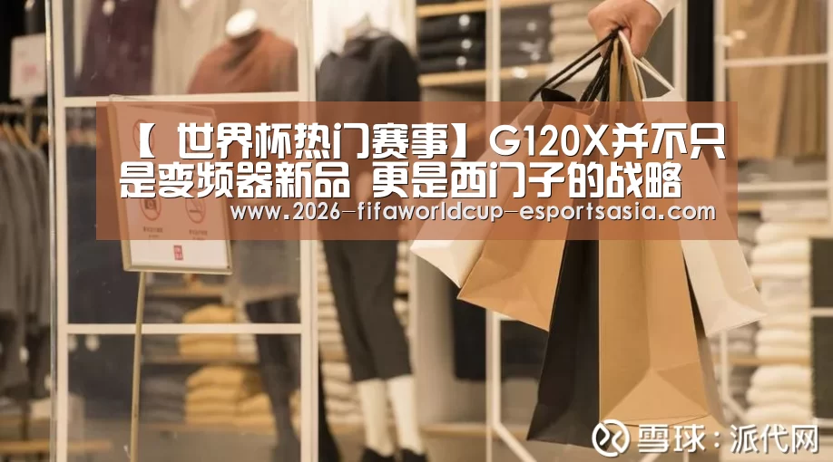 【 世界杯热门赛事】G120X并不只是变频器新品 更是西门子的战略缩影(图4) 世界杯竞猜
