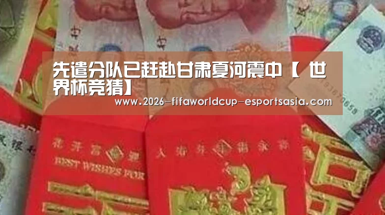 先遣分队已赶赴甘肃夏河震中【 世界杯竞猜】(图2) 世界杯竞猜